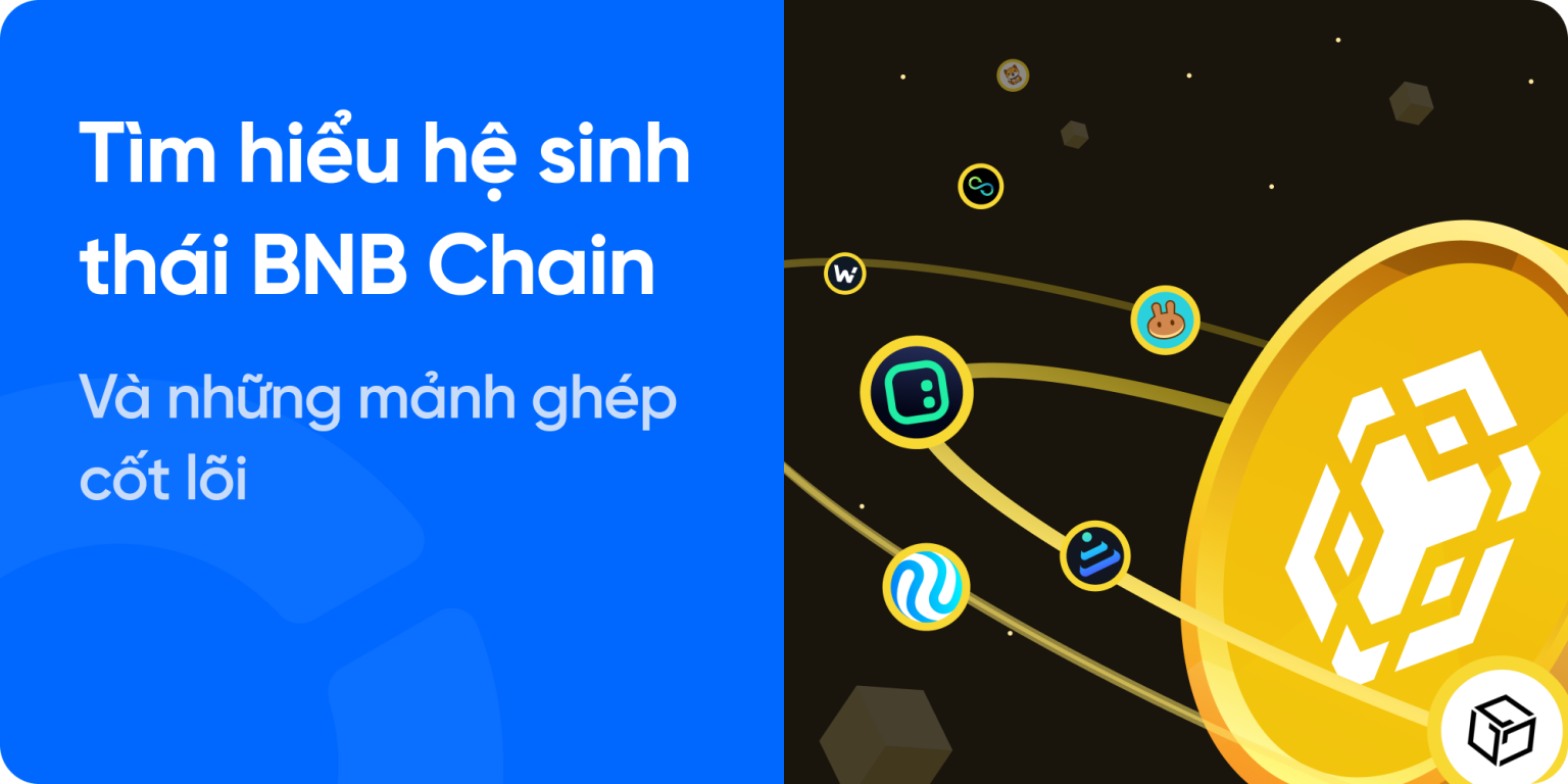 Tìm hiểu hệ sinh thái BNB Chain và những mảnh ghép cốt lõi