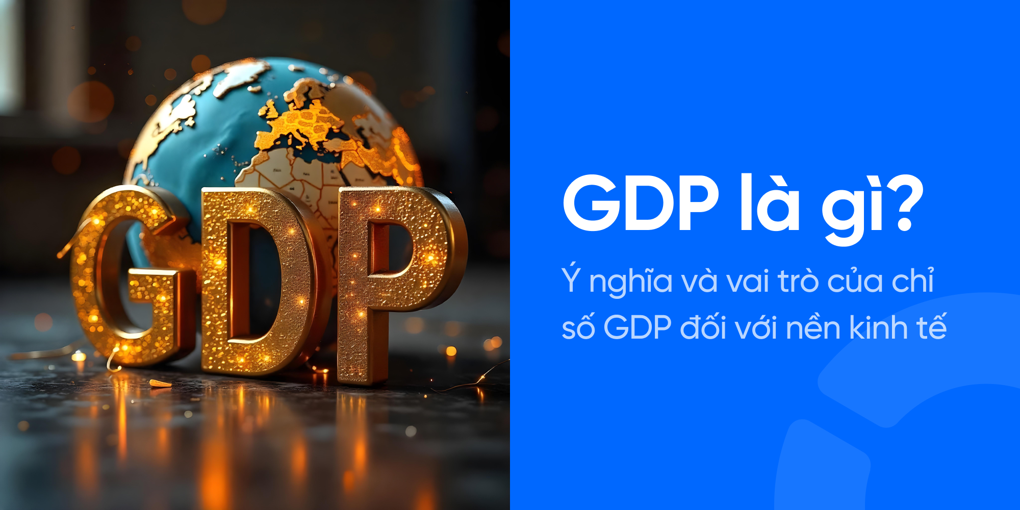 GDP là gì? Ý nghĩa và vai trò của chỉ số GDP đối với nền kinh tế