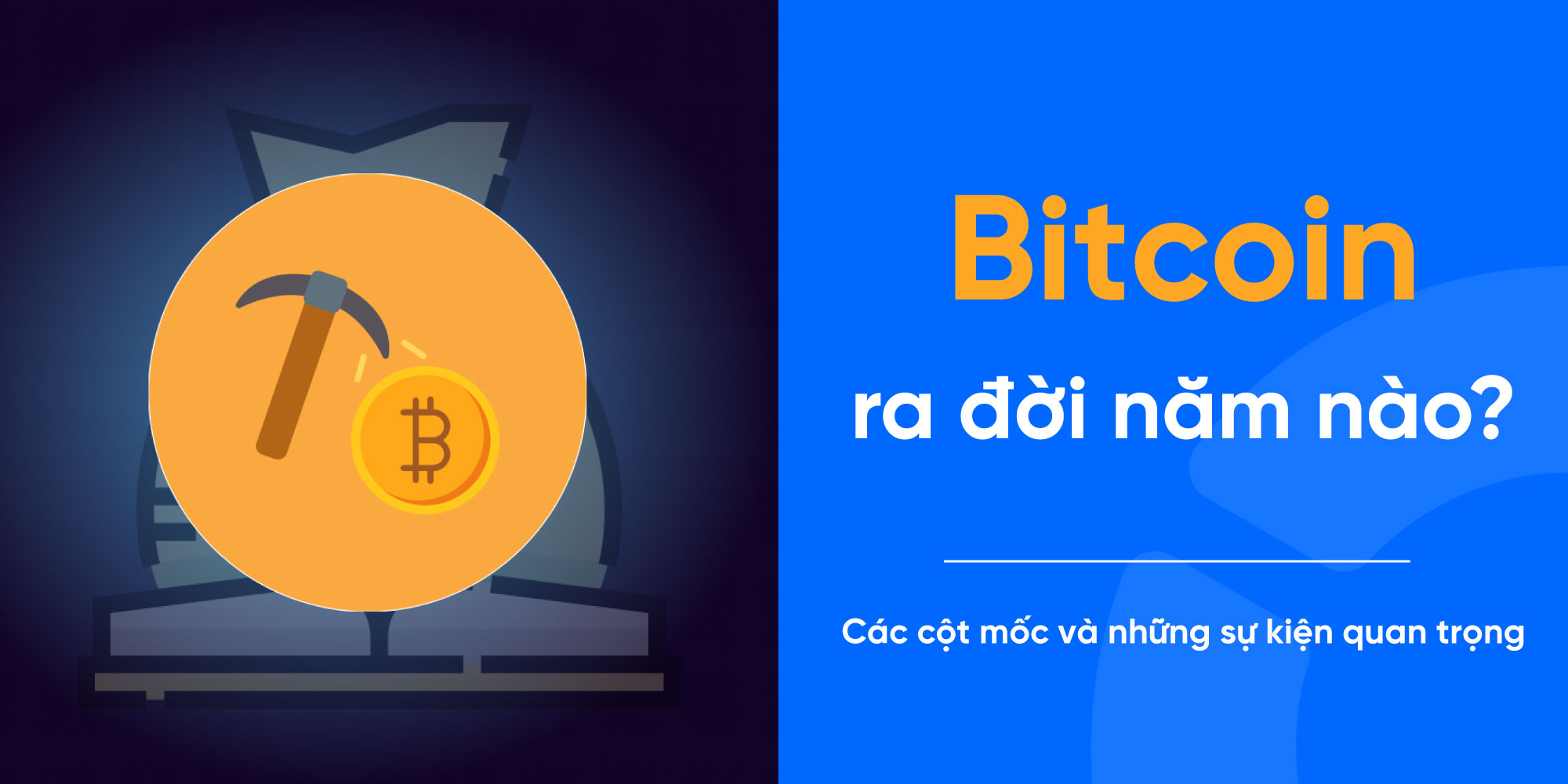 Bitcoin ra đời năm nào? Cột mốc lịch sử và sự kiện quan trọng