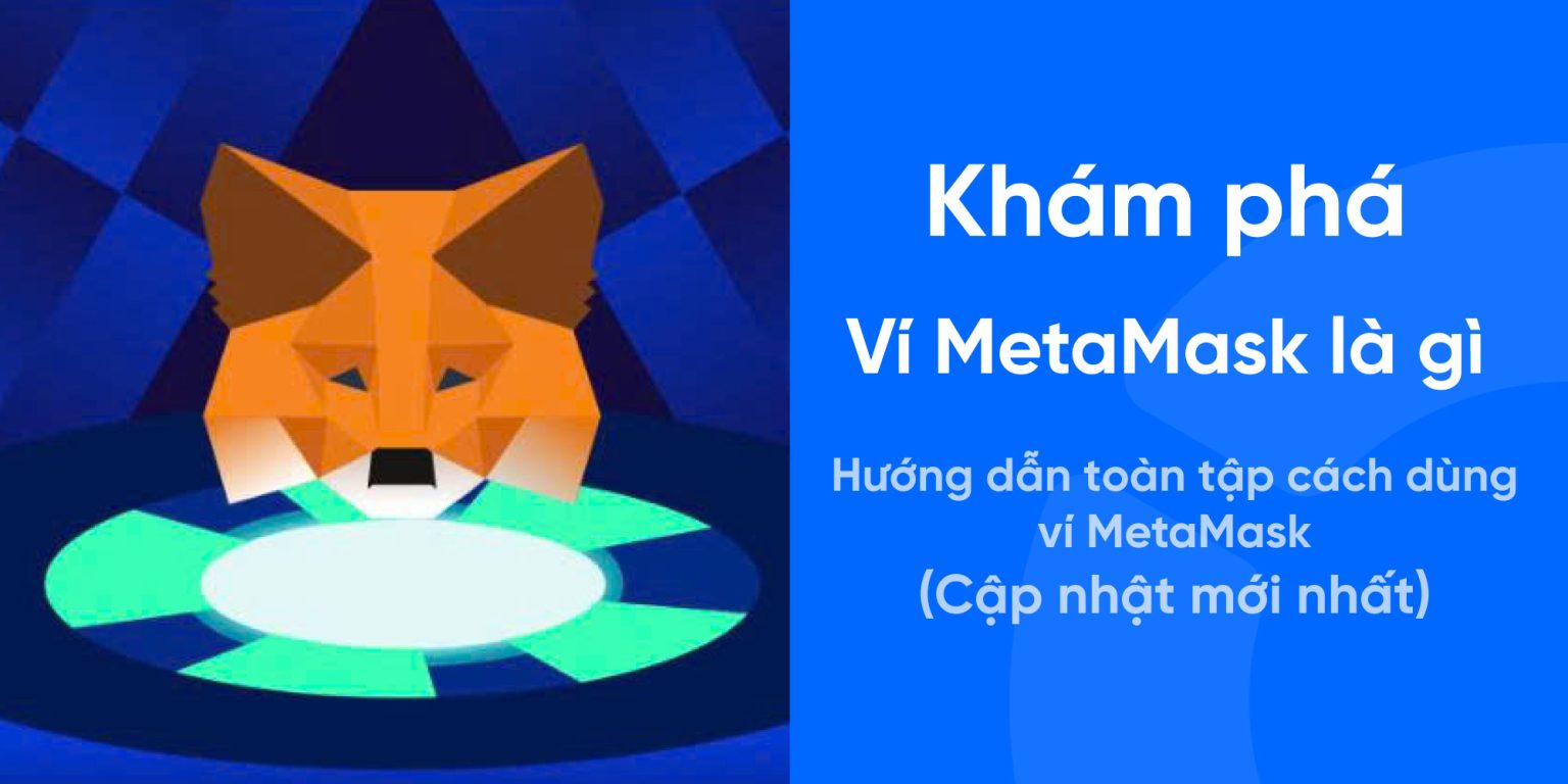Ví MetaMask là gì? Hướng dẫn toàn tập cách dùng ví MetaMask 2026